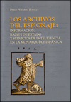 Los archivos del espionaje: Información, razón de estado y servicios de inteligencia en la monarquía hispánica